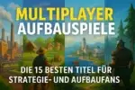 Multiplayer Aufbauspiele: Die 15 besten Titel für Strategie- und Aufbaufans